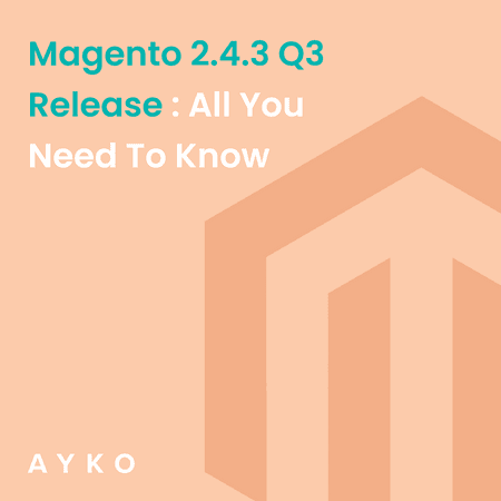 Magento 2.4.3 Q3 Release: All You Need to Know